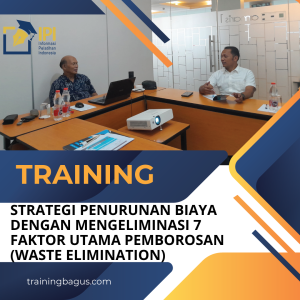 TRAINING STRATEGI PENURUNAN BIAYA DENGAN MENGELIMINASI 7 FAKTOR UTAMA PEMBOROSAN (WASTE ELIMINATION)